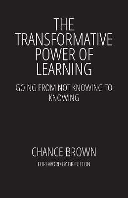 The Transformative Power of Learning: Going from Not Knowing to Knowing - Chance Brown - cover