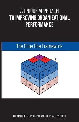 A Unique Approach to Improving Organizational Performance: The Cube One Framework - Richard E Kopelman - cover