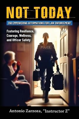 Not Today: 260 Empowering Affirmations for Law Enforcement-Fostering Resilience, Courage, Wellness, and Officer Safety - Instructor Z Antonio Zarzoza - cover