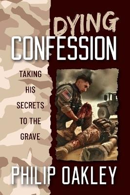 Dying Confession: Taking His Secrets to the Grave - Philip Oakley - cover