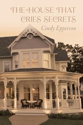 The House That Cries Secrets - Cindy Epperson - cover