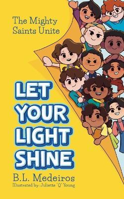 Let Your Light Shine: The Mighty Saints Unite - B L Medeiros - cover