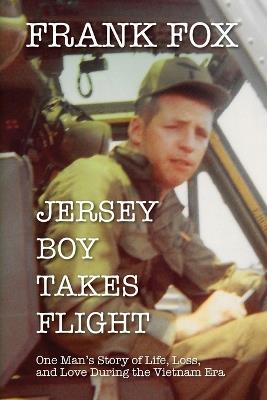 Jersey Boy Takes Flight: One Man's Story of Life, Loss, and Love During the Vietnam Era - Frank Fox - cover