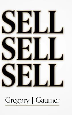 Sell Sell Sell - Gregory J Gaumer - cover