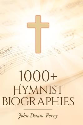 1000+ Hymnist Biographies - John Duane Perry - cover