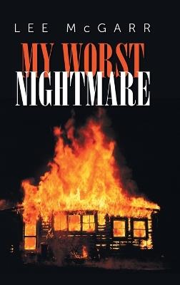 My Worst Nightmare: Those We Depended Upon, are Criminals - Lee McGarr - cover