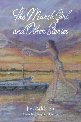 The Marsh Girl and Other Stories - Jim Addison - cover