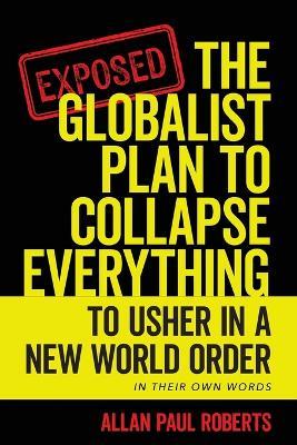 The Globalist Plan to Collapse Everything: To Usher in a New World Order - Allan Paul Roberts - cover