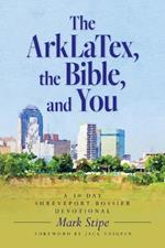 The ArkLaTex, the Bible, and You: A 30 Day Shreveport-Bossier Devotional