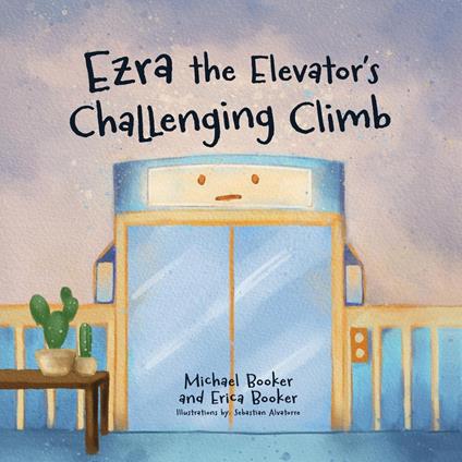 Ezra the Elevator's Challenging Climb - Erica Booker,Michael Booker,Sebastian Alvatorre - ebook