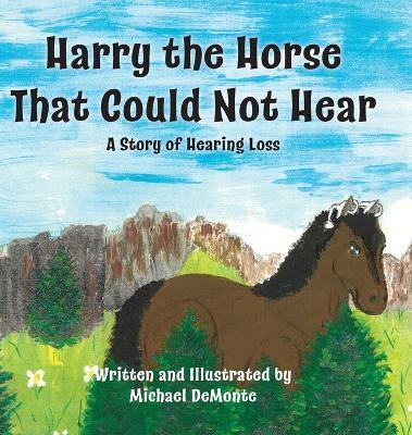 Harry the Horse That Could Not Hear: A Story of Hearing Loss - Michael Demonte - cover
