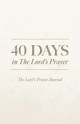 40 Days in The Lord's Prayer: The Lord's Prayer Journal - Alan Willinger - cover