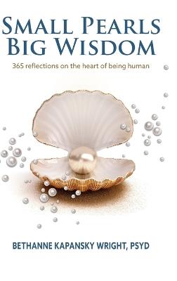 Small Pearls Big Wisdom: 365 reflections on the heart of being human - Bethanne Kapansky Wright - cover
