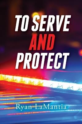 To Serve and Protect - Ryan Lamantia - cover