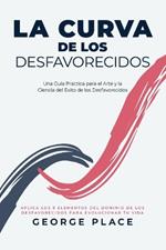 La Curva de los Desfavorecidos: Una Guia Practica para el Arte y la Ciencia del Exito de los Desfavorecidos
