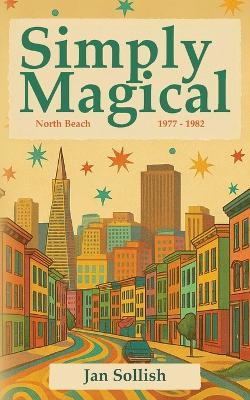 Simply Magical: North Beach: 1977 - 1982 - Jan Sollish - cover