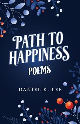 Path to Happiness Poems - Daniel K Lee - cover