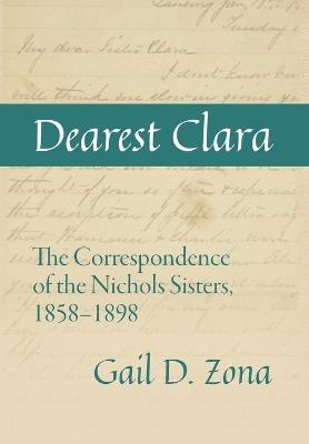 Dearest Clara: The Correspondence of the Nichols Sisters, 1858-1898 - Gail D Zona - cover