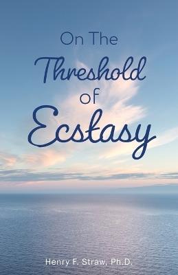 On the Threshold of Ecstasy - Henry F Straw - cover