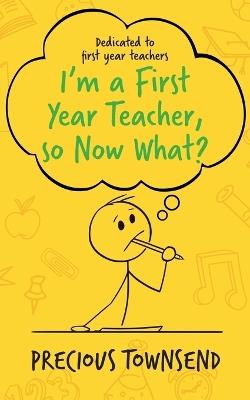 I'm a First-Year Teacher, so Now What? - Precious Townsend - cover