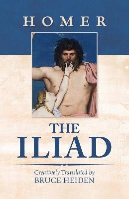 The Iliad: Creatively Translated by Bruce Heiden - Homer - cover