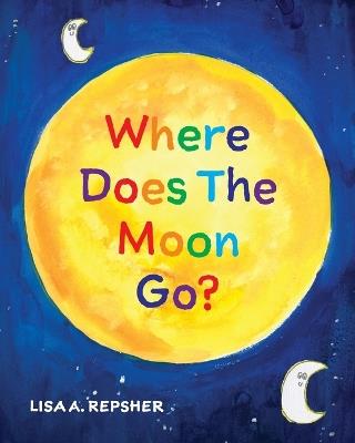Where Does The Moon Go? - Lisa A Repsher - cover