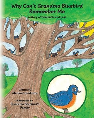 Why Can't Grandma Bluebird Remember Me: A Story of Dementia and Loss - Michael Demonte - cover