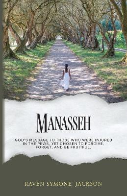 Manasseh: God's Message To Those Who Were Injured In The Pews, Yet Chosen To Forgive, Forget, And Be Fruitful - Raven Symone' Jackson - cover