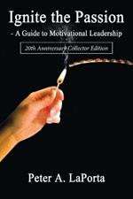 Ignite the Passion-A Guide to Motivational Leadership: 20Th Anniversary Collector Edition