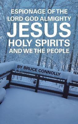 Espionage of the Lord God Almighty Jesus Holy Spirits and We the People - Bruce Connolly - cover