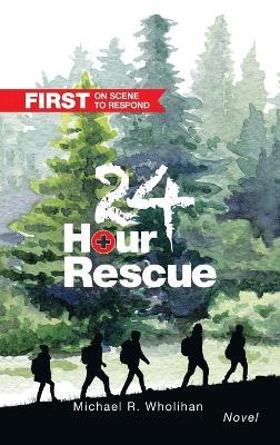 24-Hour Rescue: First on Scene to Respond Racing to Save Lives and Each Other - Michael R Wholihan - cover