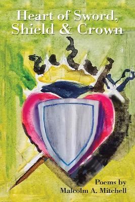 Heart of Sword, Shield & Crown - Malcolm A Mitchell - cover
