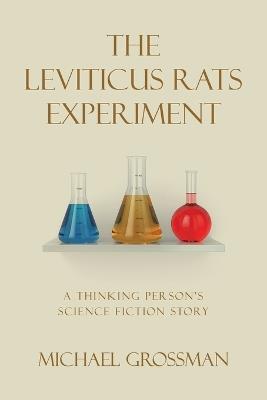 The Leviticus Rats Experiment: A Thinking Person's Science Fiction Story - Michael Grossman - cover