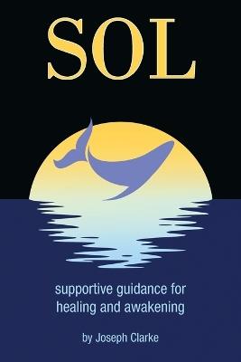 Sol: supportive guidance for healing and awakening - Joseph Clarke - cover