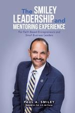 The Smiley Leadership and Mentoring Experience: For Faith Based Entrepreneurs and Small Business Leaders