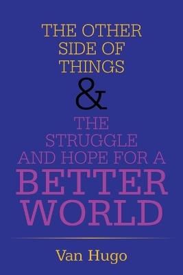 The Other Side of Things & the Struggle and Hope for a Better World - Van Hugo - cover