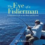 The Eye of A Fisherman: A Fisherman's Life on the Water and Beyond