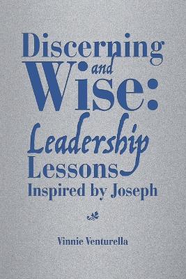 Discerning and Wise: Leadership Lessons Inspired by Joseph - Vinnie Venturella - cover