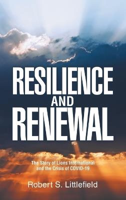 Resilience and Renewal: The Story of Lions International and the Crisis of COVID-19 - Robert S Littlefield - cover