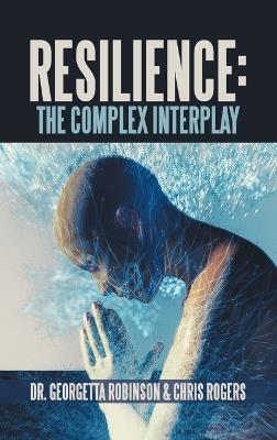Resilience: The Complex Interplay - Georgetta Robinson,Chris Rogers - cover