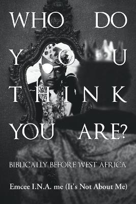 Who Do You Think You Are?: Biblically Before West Africa - Emcee I N a Me - cover