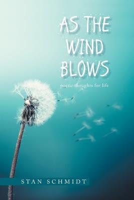 As the Wind Blows: poetic thoughts for life - Stan Schmidt - cover