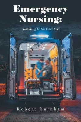 Emergency Nursing: Swimming In The Gar Hole - Robert Burnham - cover