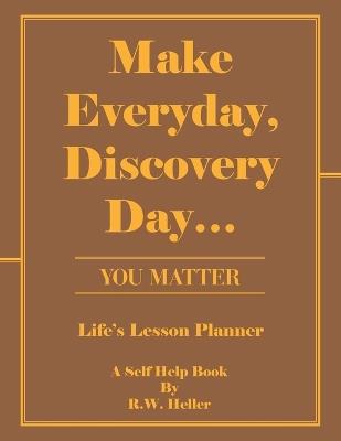 Make Everyday, Discovery Day...: You Matter - R W Heller - cover