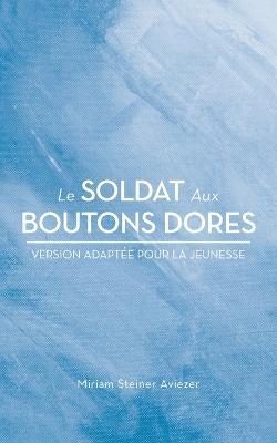 Le Soldat Aux Boutons Dores: Version Adapt?e Pour La Jeunesse - Miriam Steiner Aviezer - cover