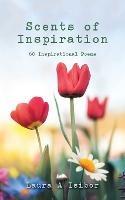 Scents of Inspiration: 60 Inspirational Poems - Laura A Isibor - cover