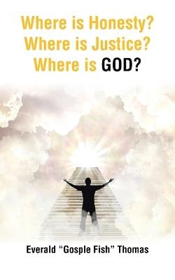 Where is Honesty? Where is Justice? Where is GOD? - Everald Gosple Fish Thomas - cover