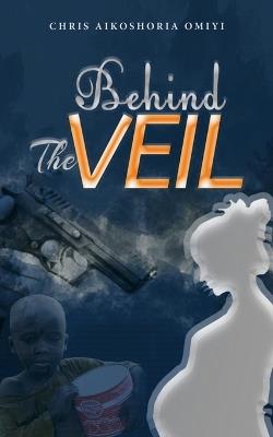 Behind the Veil - Chris Aikoshoria Omiyi - cover