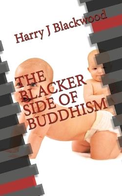 The Blacker Side of Buddhism - Harry J Blackwood - cover
