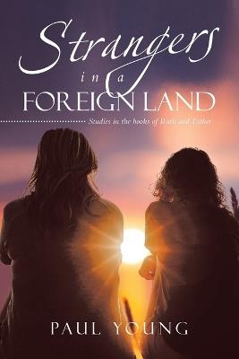 Strangers in a Foreign Land: Studies in the books of Ruth and Esther - Paul Young - cover